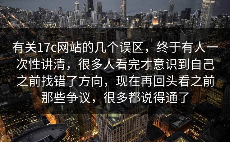 有关17c网站的几个误区,终于有人一次性讲清,很多人看完才意识到自己之前找错了方向,现在再回头看之前那些争议,很多都说得通了 有关17c网站的几个误区,终于有人一次性讲清,很多人看完才意识到自己之前找错了方向,现在再回头看之前那些争议,很多都说得通了